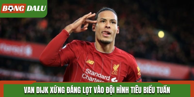 Van Dijk xứng đáng lọt vào đội hình tiêu biểu tuần