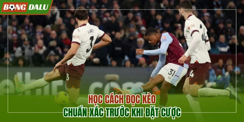 Học cách đọc kèo chuẩn xác trước khi đặt cược