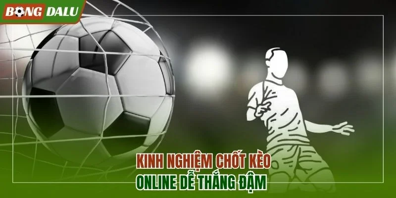 Kinh nghiệm chốt kèo online dễ thắng đậm