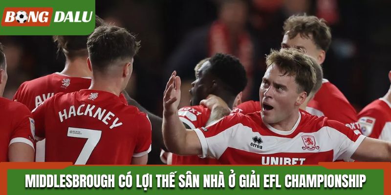 Middlesbrough có lợi thế sân nhà ở giải EFL Championship