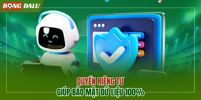 Quyền riêng tư giúp bảo mật dữ liệu 100%