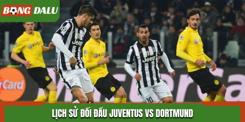 Lịch sử đối đầu Juventus vs Dortmund