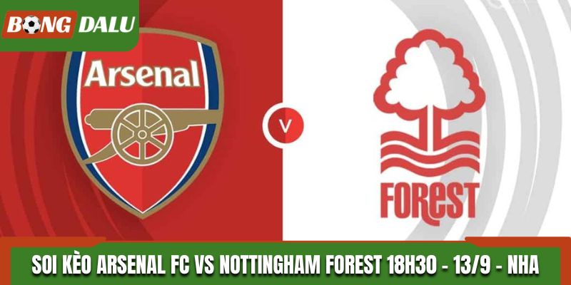 Soi Kèo Arsenal FC vs Nottingham Forest: 18h30 - 13/9 - NHA