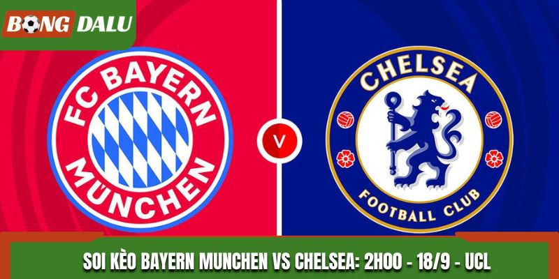 Soi Kèo Bayern Munchen vs Chelsea: 2h00 - 18/9 - UEFA Champion League