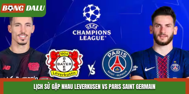Soi kèo Leverkusen vs Paris Saint Germain nhìn lại kết quả đối đầu