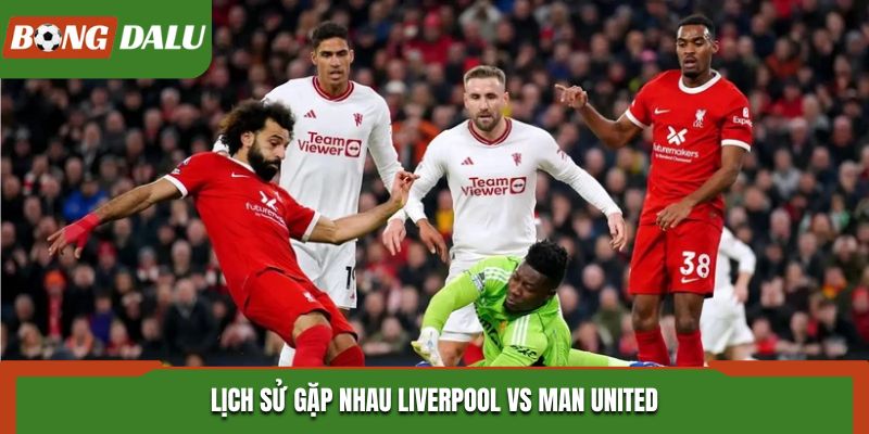 Soi kèo Liverpool vs Man United thống kê thành tích gặp nhau trước kia