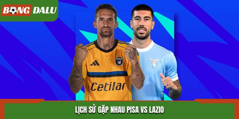 Soi kèo Pisa vs Lazio - đôi bên chưa từng gặp nhau trước kia