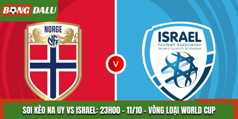 Soi Kèo Na Uy vs Israel: 23h00 - 11/10 - Vòng loại WC