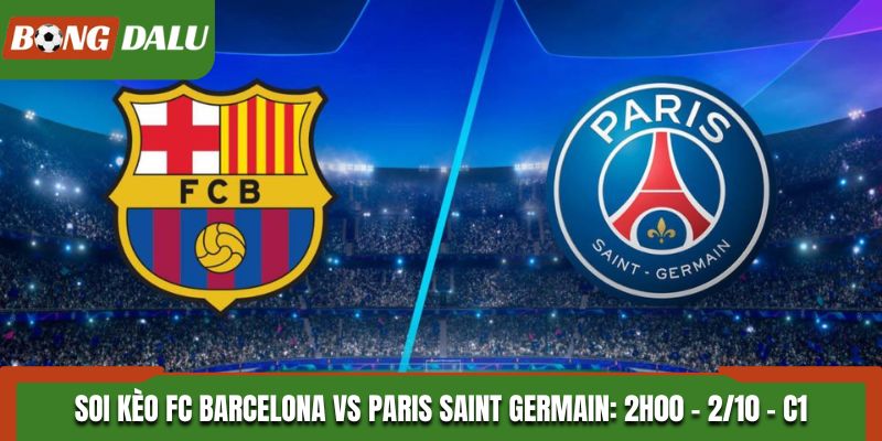Soi Kèo FC Barcelona vs Paris Saint Germain: 2h00 - 2/10 - C1