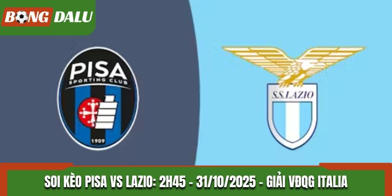 Soi Kèo Pisa vs Lazio: 2h45 - 31/10/2025 - Giải VĐQG Italia