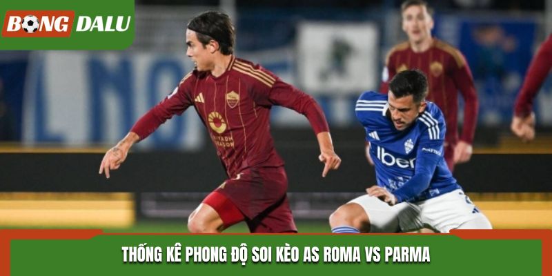 Soi kèo AS Roma vs Parma - thống kê thành tích ra sân gần đây