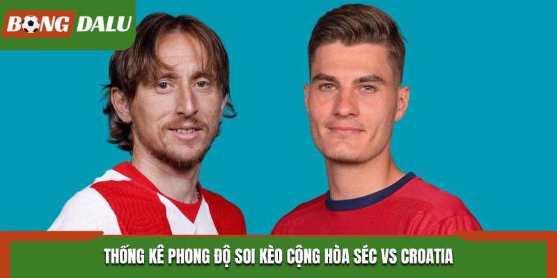 Thống kê phong độ của hai đội Cộng hòa Séc vs Croatia
