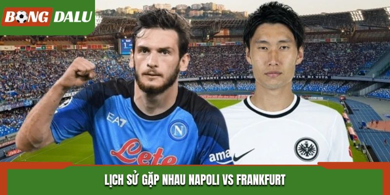 Soi kèo Napoli vs Frankfurt - thống kê thành tích đụng độ trước kia