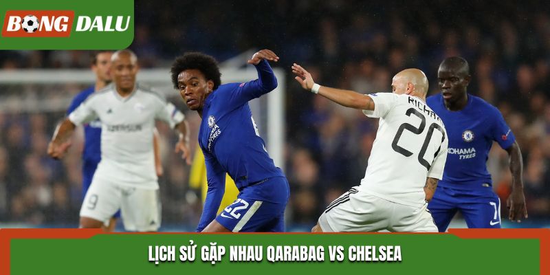 Soi kèo Qarabag vs Chelsea - phân tích kết quả đụng độ trước kia
