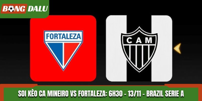Soi kèo CA Mineiro vs Fortaleza: 6h30 - 13/11 - Brazil Serie A