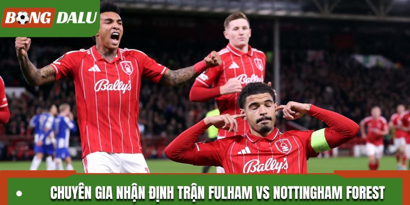 Soi kèo Fulham vs Nottingham Forest theo góc nhìn chuyên gia