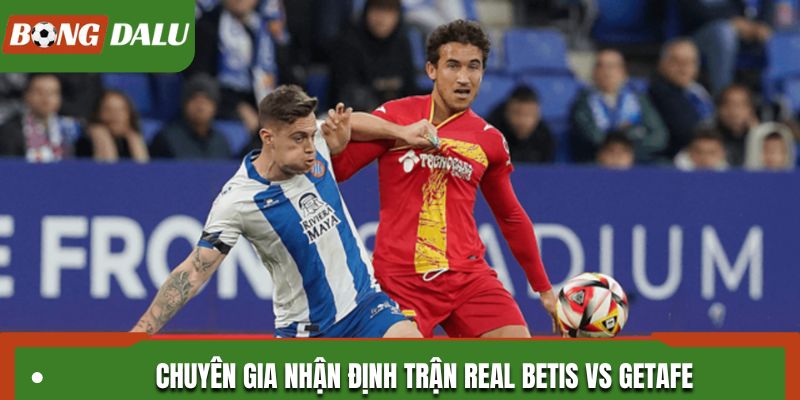 Soi kèo Real Betis vs Getafe theo góc nhìn chuyên gia