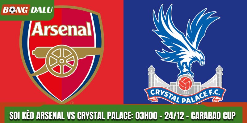 Soi Kèo Arsenal Vs Crystal Palace: 03h00 - 24/12 - EFL Cup
